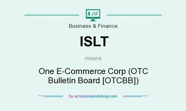 What does ISLT mean? It stands for One E-Commerce Corp (OTC Bulletin Board [OTCBB])