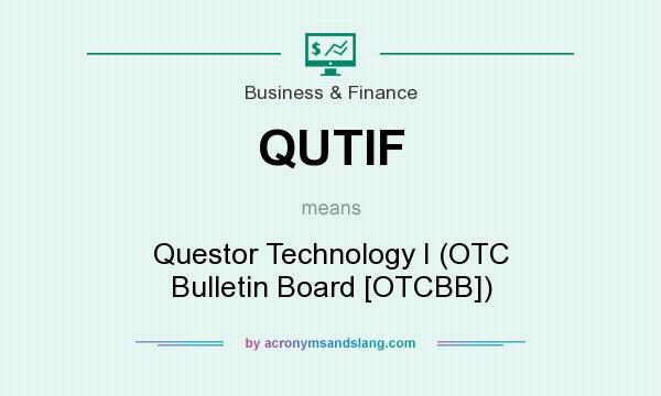 What does QUTIF mean? It stands for Questor Technology I (OTC Bulletin Board [OTCBB])