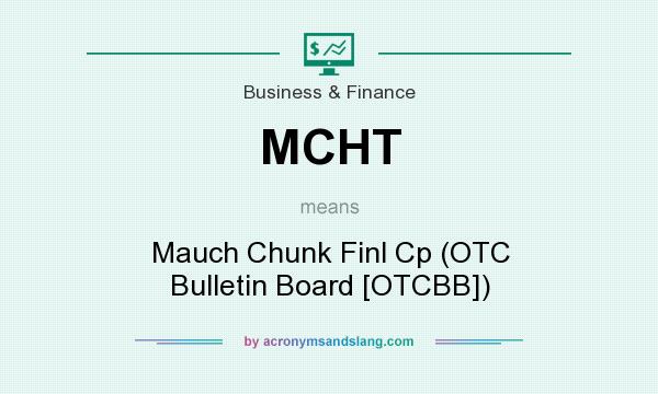 What does MCHT mean? It stands for Mauch Chunk Finl Cp (OTC Bulletin Board [OTCBB])