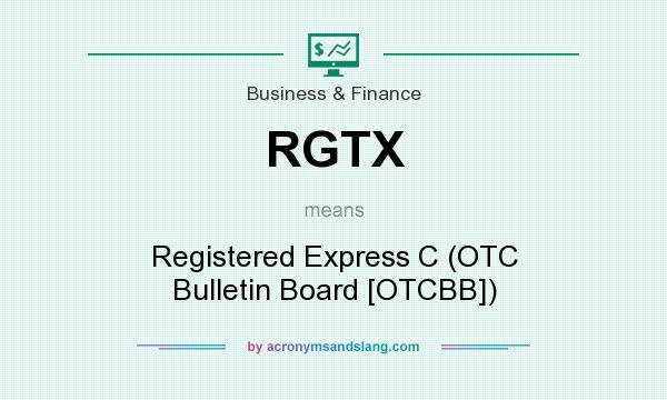 What does RGTX mean? It stands for Registered Express C (OTC Bulletin Board [OTCBB])