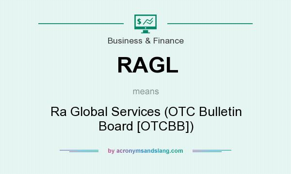 What does RAGL mean? It stands for Ra Global Services (OTC Bulletin Board [OTCBB])