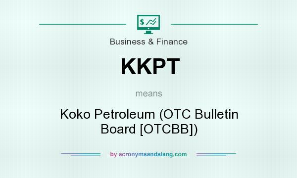 What does KKPT mean? It stands for Koko Petroleum (OTC Bulletin Board [OTCBB])