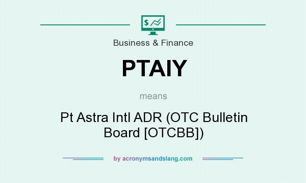 What does PTAIY mean? It stands for Pt Astra Intl ADR (OTC Bulletin Board [OTCBB])