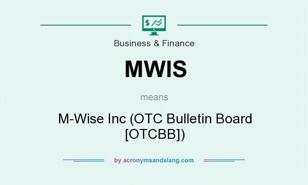 What does MWIS mean? It stands for M-Wise Inc (OTC Bulletin Board [OTCBB])