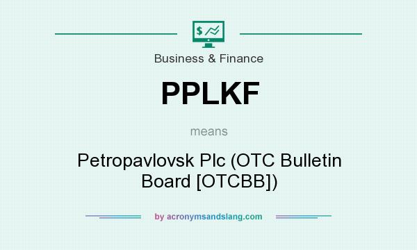 What does PPLKF mean? It stands for Petropavlovsk Plc (OTC Bulletin Board [OTCBB])
