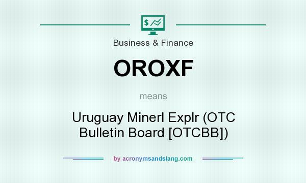 What does OROXF mean? It stands for Uruguay Minerl Explr (OTC Bulletin Board [OTCBB])