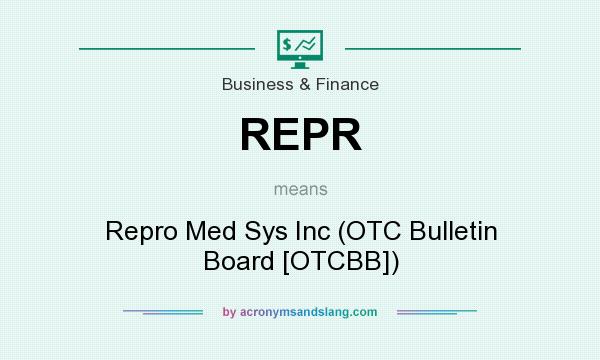 What does REPR mean? It stands for Repro Med Sys Inc (OTC Bulletin Board [OTCBB])