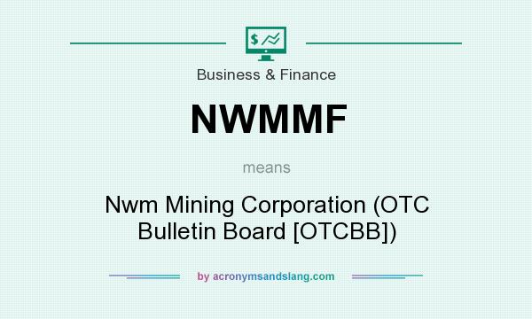 What does NWMMF mean? It stands for Nwm Mining Corporation (OTC Bulletin Board [OTCBB])