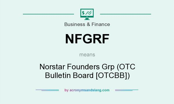 What does NFGRF mean? It stands for Norstar Founders Grp (OTC Bulletin Board [OTCBB])