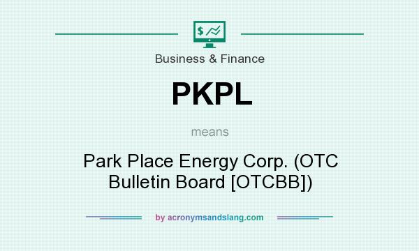 What does PKPL mean? It stands for Park Place Energy Corp. (OTC Bulletin Board [OTCBB])