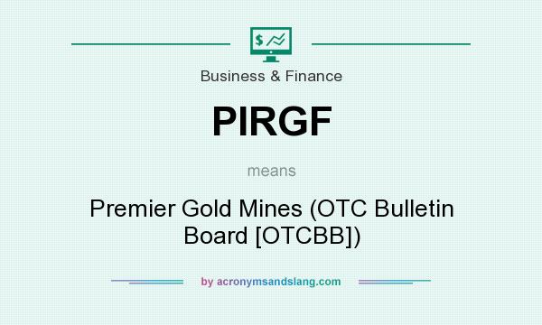 What does PIRGF mean? It stands for Premier Gold Mines (OTC Bulletin Board [OTCBB])