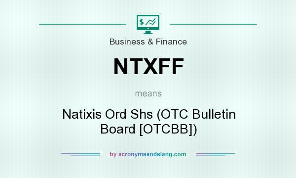 What does NTXFF mean? It stands for Natixis Ord Shs (OTC Bulletin Board [OTCBB])
