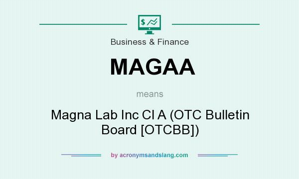 What does MAGAA mean? It stands for Magna Lab Inc Cl A (OTC Bulletin Board [OTCBB])