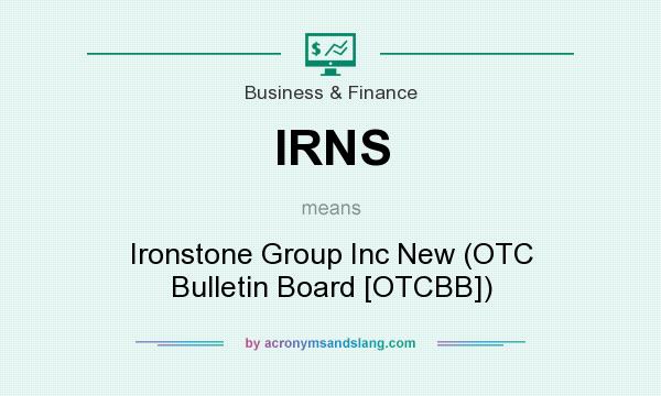 What does IRNS mean? It stands for Ironstone Group Inc New (OTC Bulletin Board [OTCBB])