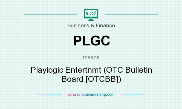 What does PLGC mean? It stands for Playlogic Entertnmt (OTC Bulletin Board [OTCBB])