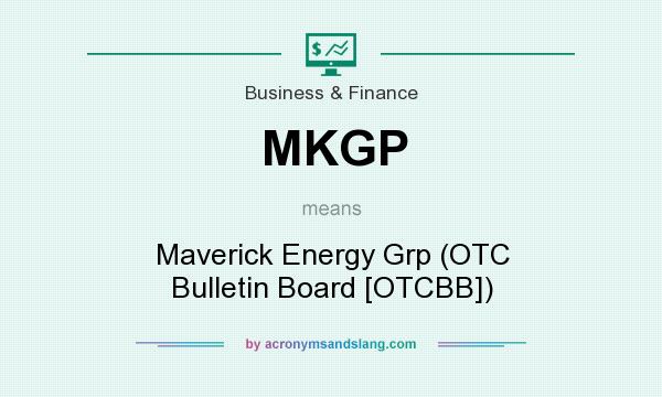 What does MKGP mean? It stands for Maverick Energy Grp (OTC Bulletin Board [OTCBB])