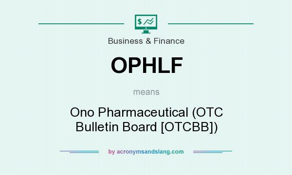What does OPHLF mean? It stands for Ono Pharmaceutical (OTC Bulletin Board [OTCBB])