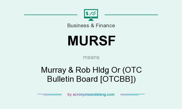 What does MURSF mean? It stands for Murray & Rob Hldg Or (OTC Bulletin Board [OTCBB])