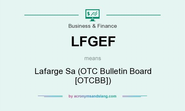 What does LFGEF mean? It stands for Lafarge Sa (OTC Bulletin Board [OTCBB])