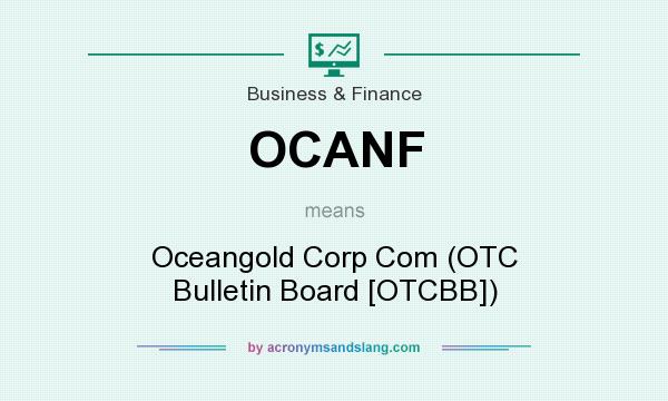 What does OCANF mean? It stands for Oceangold Corp Com (OTC Bulletin Board [OTCBB])