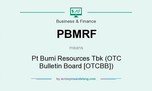 What does PBMRF mean? It stands for Pt Bumi Resources Tbk (OTC Bulletin Board [OTCBB])