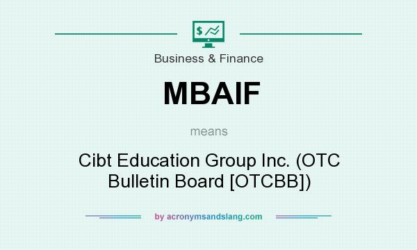 What does MBAIF mean? It stands for Cibt Education Group Inc. (OTC Bulletin Board [OTCBB])