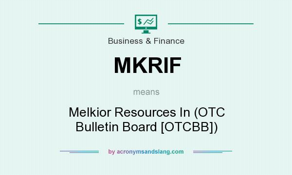 What does MKRIF mean? It stands for Melkior Resources In (OTC Bulletin Board [OTCBB])