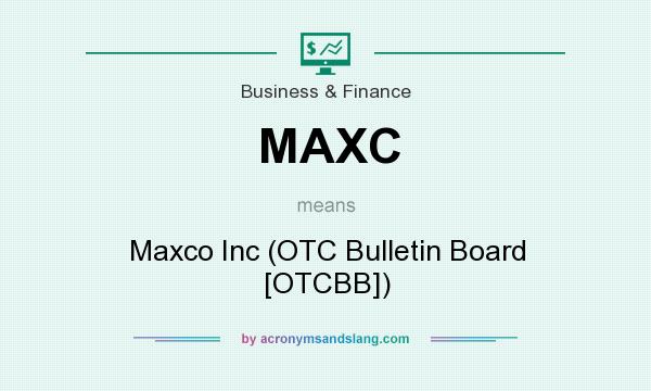 What does MAXC mean? It stands for Maxco Inc (OTC Bulletin Board [OTCBB])