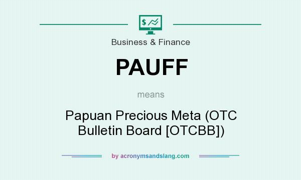 What does PAUFF mean? It stands for Papuan Precious Meta (OTC Bulletin Board [OTCBB])