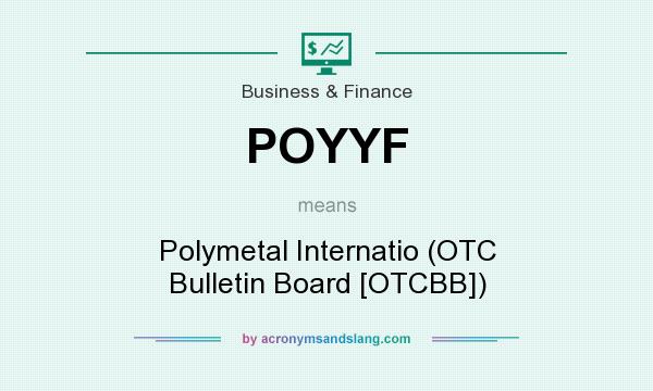 What does POYYF mean? It stands for Polymetal Internatio (OTC Bulletin Board [OTCBB])