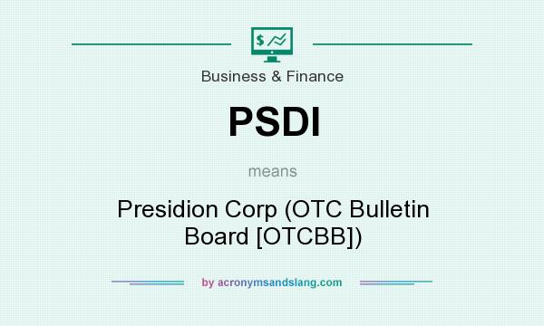 What does PSDI mean? It stands for Presidion Corp (OTC Bulletin Board [OTCBB])