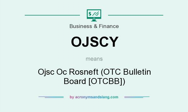 What does OJSCY mean? It stands for Ojsc Oc Rosneft (OTC Bulletin Board [OTCBB])