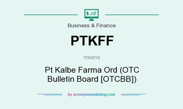 What does PTKFF mean? It stands for Pt Kalbe Farma Ord (OTC Bulletin Board [OTCBB])