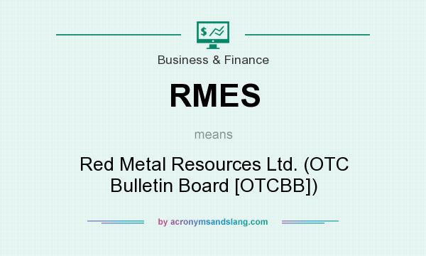 What does RMES mean? It stands for Red Metal Resources Ltd. (OTC Bulletin Board [OTCBB])