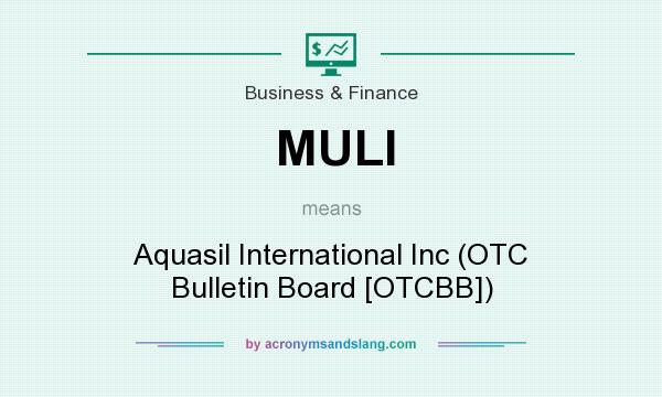 What does MULI mean? It stands for Aquasil International Inc (OTC Bulletin Board [OTCBB])