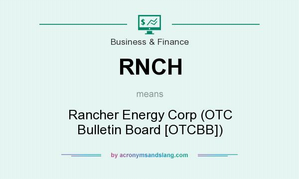 What does RNCH mean? It stands for Rancher Energy Corp (OTC Bulletin Board [OTCBB])