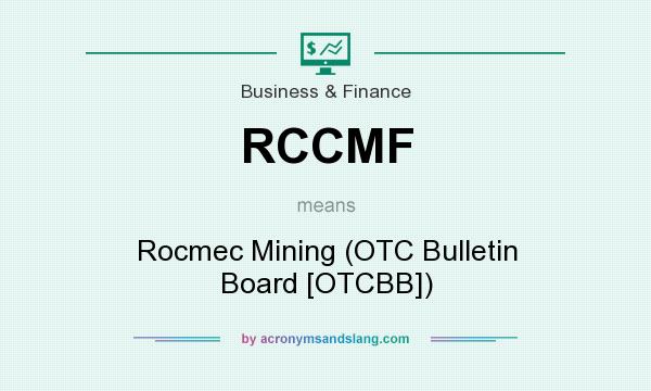 What does RCCMF mean? It stands for Rocmec Mining (OTC Bulletin Board [OTCBB])