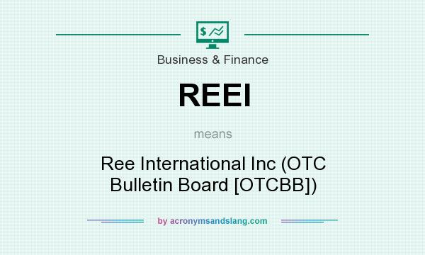 What does REEI mean? It stands for Ree International Inc (OTC Bulletin Board [OTCBB])