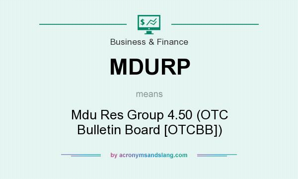 What does MDURP mean? It stands for Mdu Res Group 4.50 (OTC Bulletin Board [OTCBB])