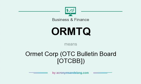 What does ORMTQ mean? It stands for Ormet Corp (OTC Bulletin Board [OTCBB])