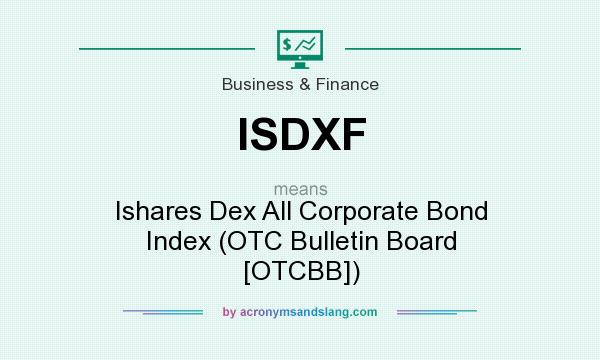 What does ISDXF mean? It stands for Ishares Dex All Corporate Bond Index (OTC Bulletin Board [OTCBB])