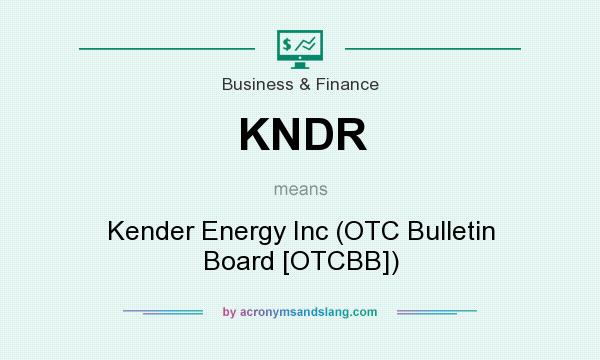 What does KNDR mean? It stands for Kender Energy Inc (OTC Bulletin Board [OTCBB])