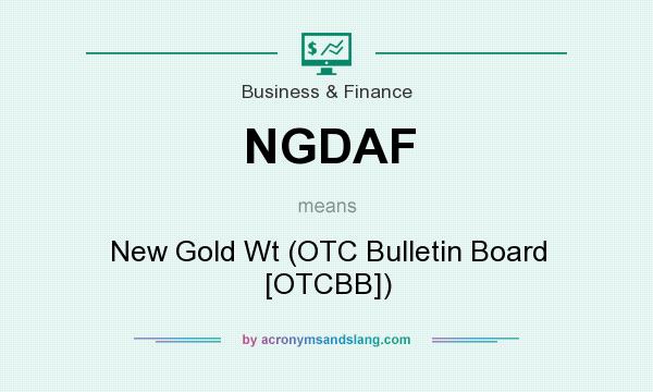 What does NGDAF mean? It stands for New Gold Wt (OTC Bulletin Board [OTCBB])