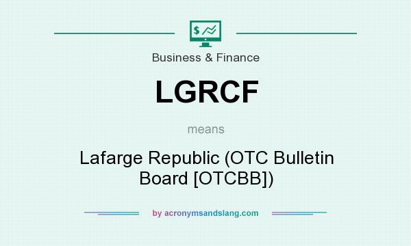 What does LGRCF mean? It stands for Lafarge Republic (OTC Bulletin Board [OTCBB])