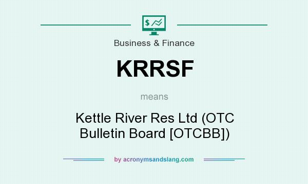 What does KRRSF mean? It stands for Kettle River Res Ltd (OTC Bulletin Board [OTCBB])