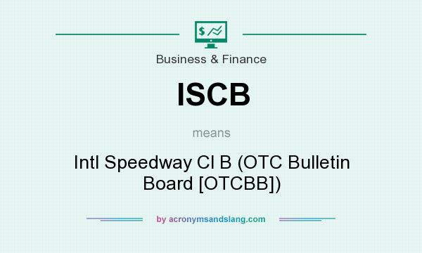 What does ISCB mean? It stands for Intl Speedway Cl B (OTC Bulletin Board [OTCBB])