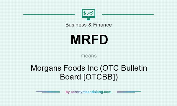 What does MRFD mean? It stands for Morgans Foods Inc (OTC Bulletin Board [OTCBB])