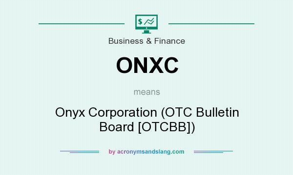 What does ONXC mean? It stands for Onyx Corporation (OTC Bulletin Board [OTCBB])