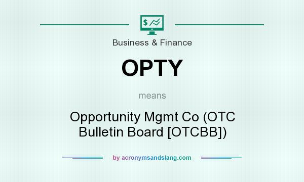 What does OPTY mean? It stands for Opportunity Mgmt Co (OTC Bulletin Board [OTCBB])