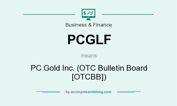 What does PCGLF mean? It stands for PC Gold Inc. (OTC Bulletin Board [OTCBB])